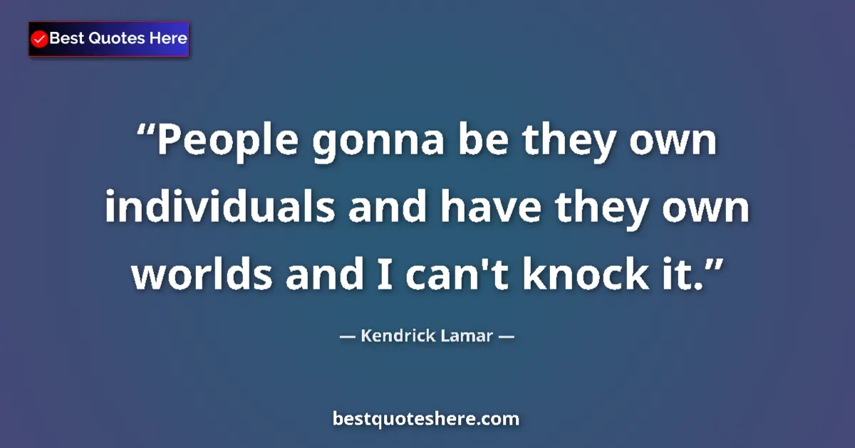 Quote by Kendrick Lamar: People gonna be they own individuals and have they