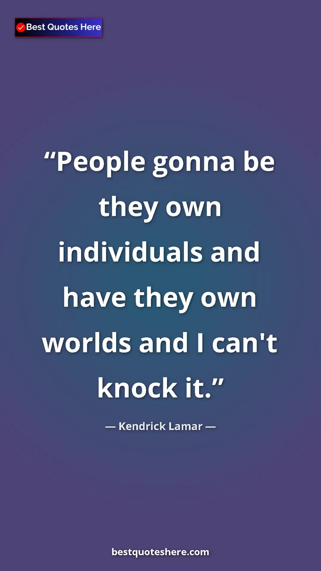 Pinterest quote poster by Kendrick Lamar: "People gonna be they own individuals and have they own..."