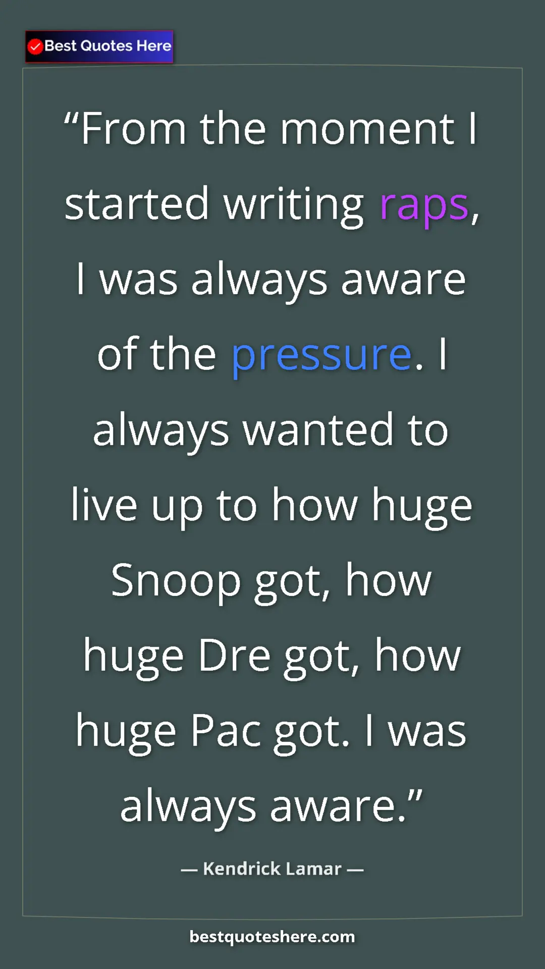 Pinterest quote poster by Kendrick Lamar: "From the moment I started writing raps, I was always aware..."
