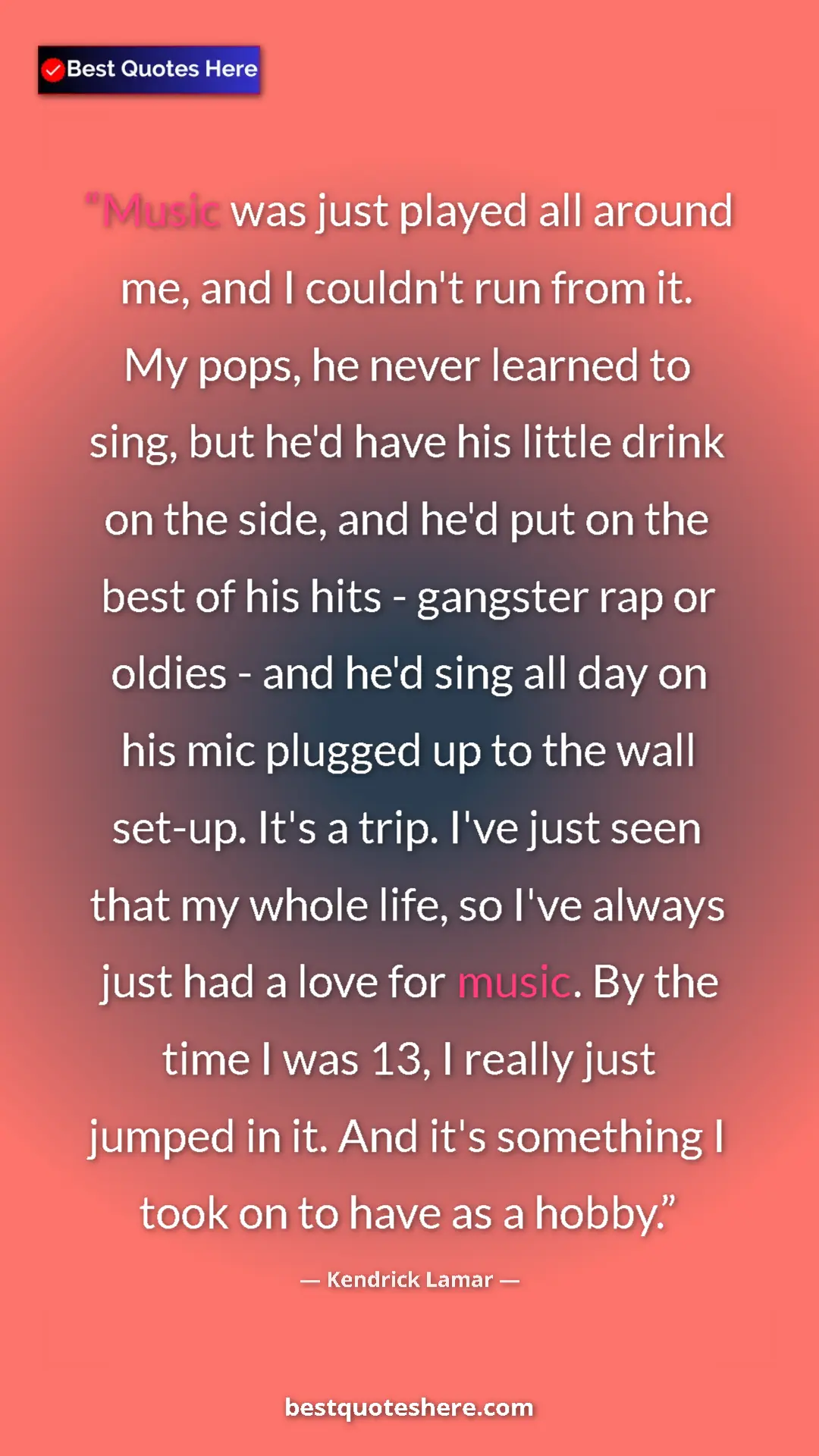 Pinterest quote poster by Kendrick Lamar: "Music was just played all around me, and I couldn't run..."