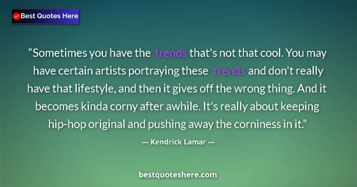 Quote by Kendrick Lamar: Sometimes you have the trends that's not that cool. You may have certain artists portraying these tr...