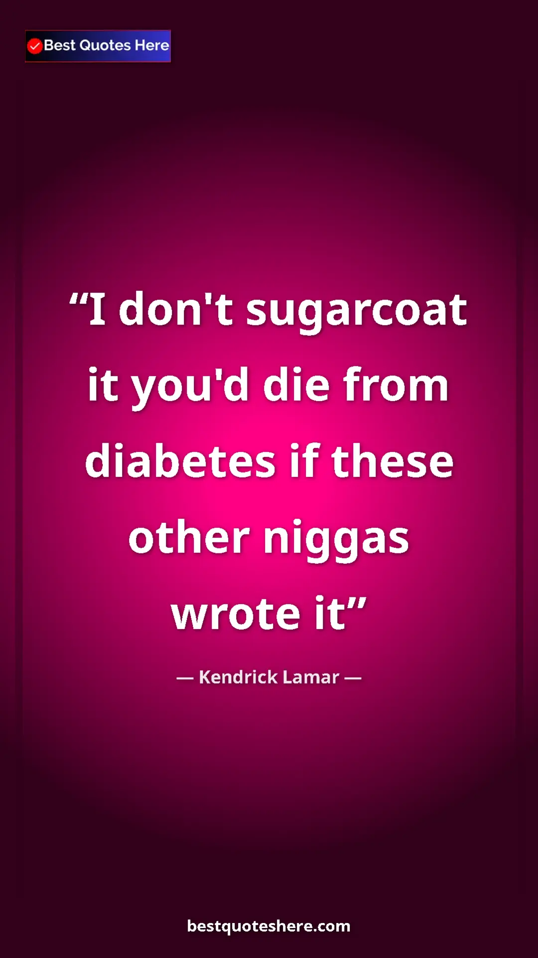 Pinterest quote poster by Kendrick Lamar: "I don't sugarcoat it you'd die from diabetes if these other..."