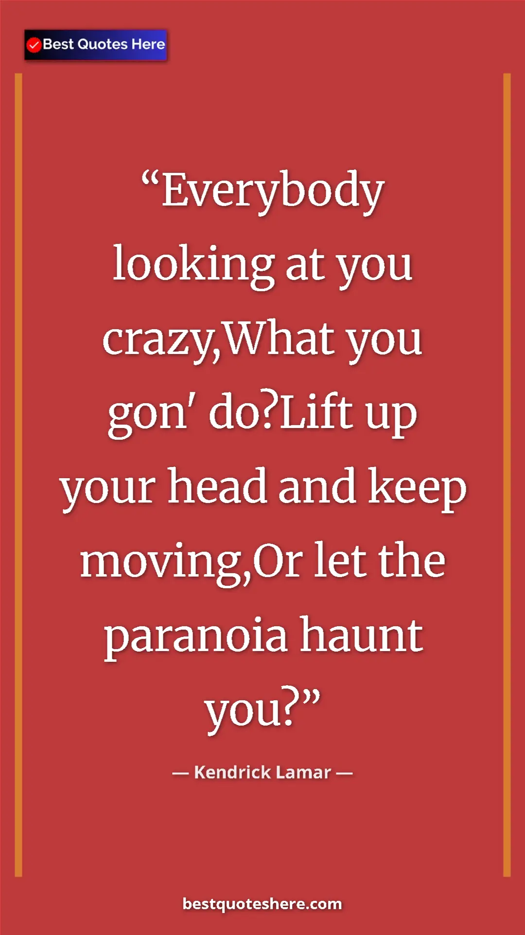 Pinterest quote poster by Kendrick Lamar: "Everybody looking at you crazy,What you gon' do?Lift up..."