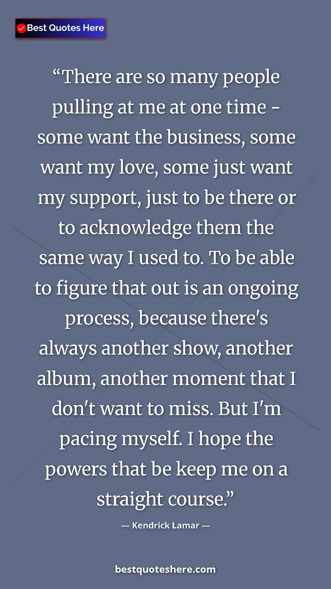 Kendrick Lamar Quote Card: "There are so many people pulling at me at one time - some..." Pinterest quote poster by Kendrick Lamar: "There are so many people pulling at me at one time - some..."