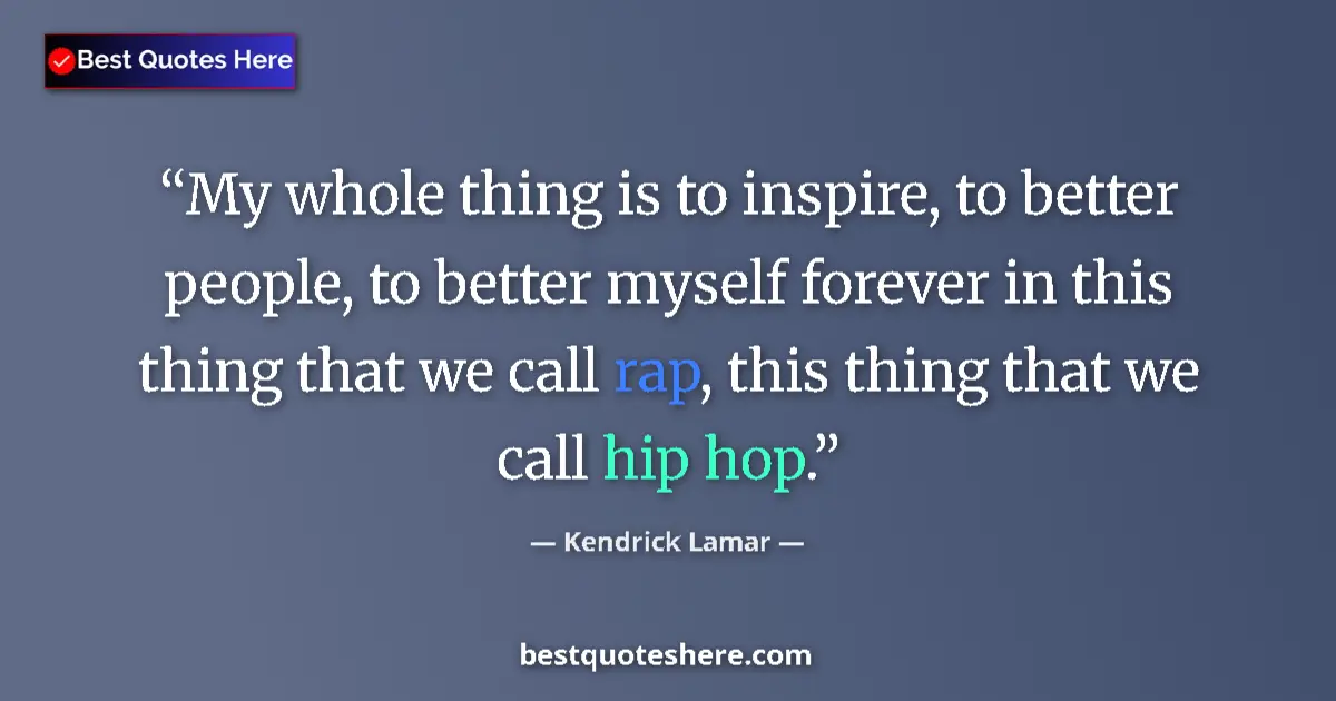 Image for the quote by Kendrick Lamar: My whole thing is to inspire, to better people, to better myself forever in this thing that we call ...