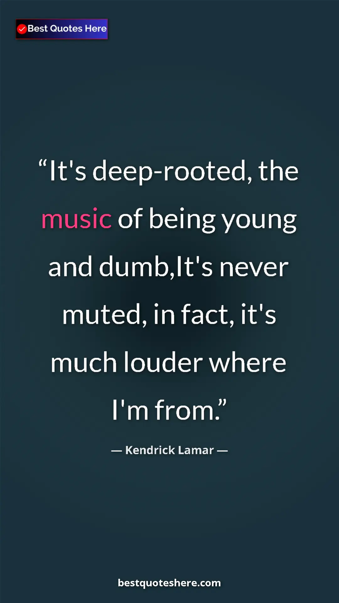 Pinterest quote poster by Kendrick Lamar: "It's deep-rooted, the music of being young and dumb,It's..."