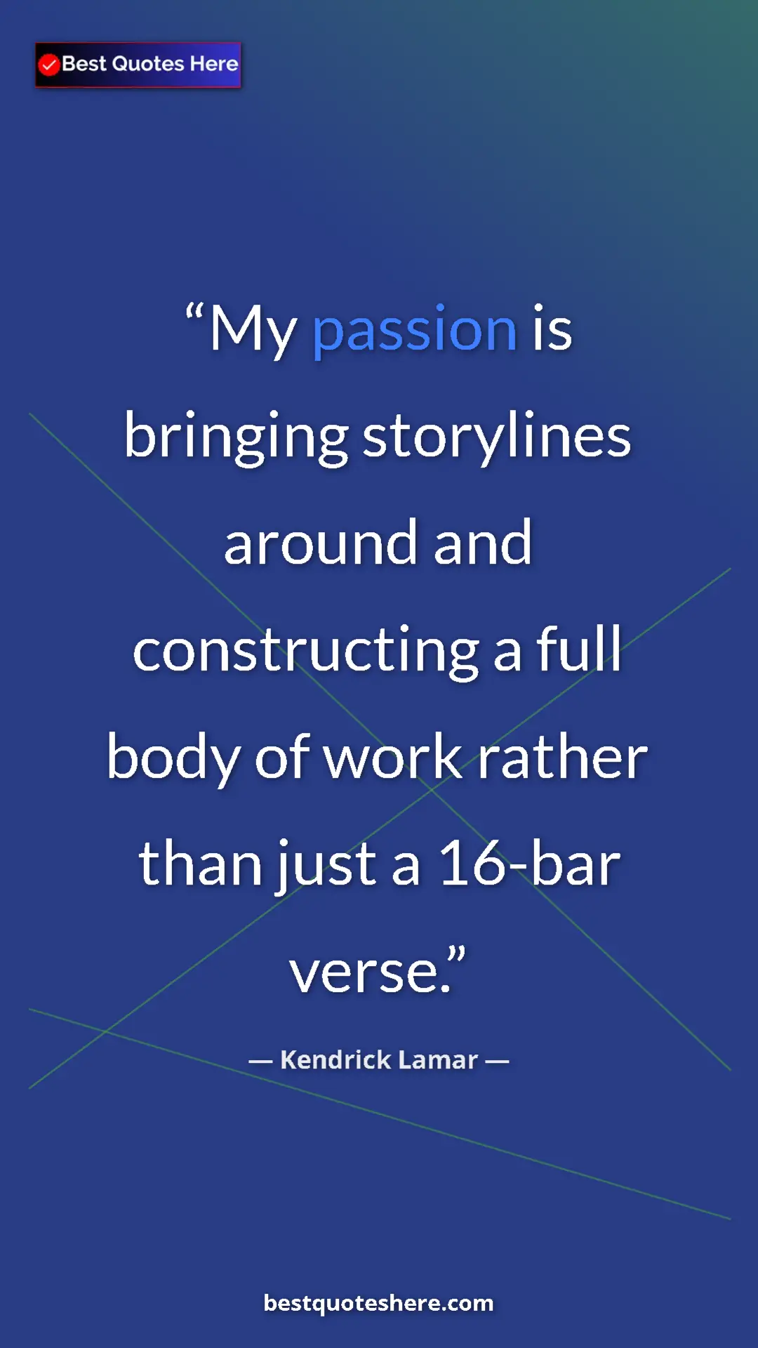 Pinterest quote poster by Kendrick Lamar: "My passion is bringing storylines around and constructing a..."