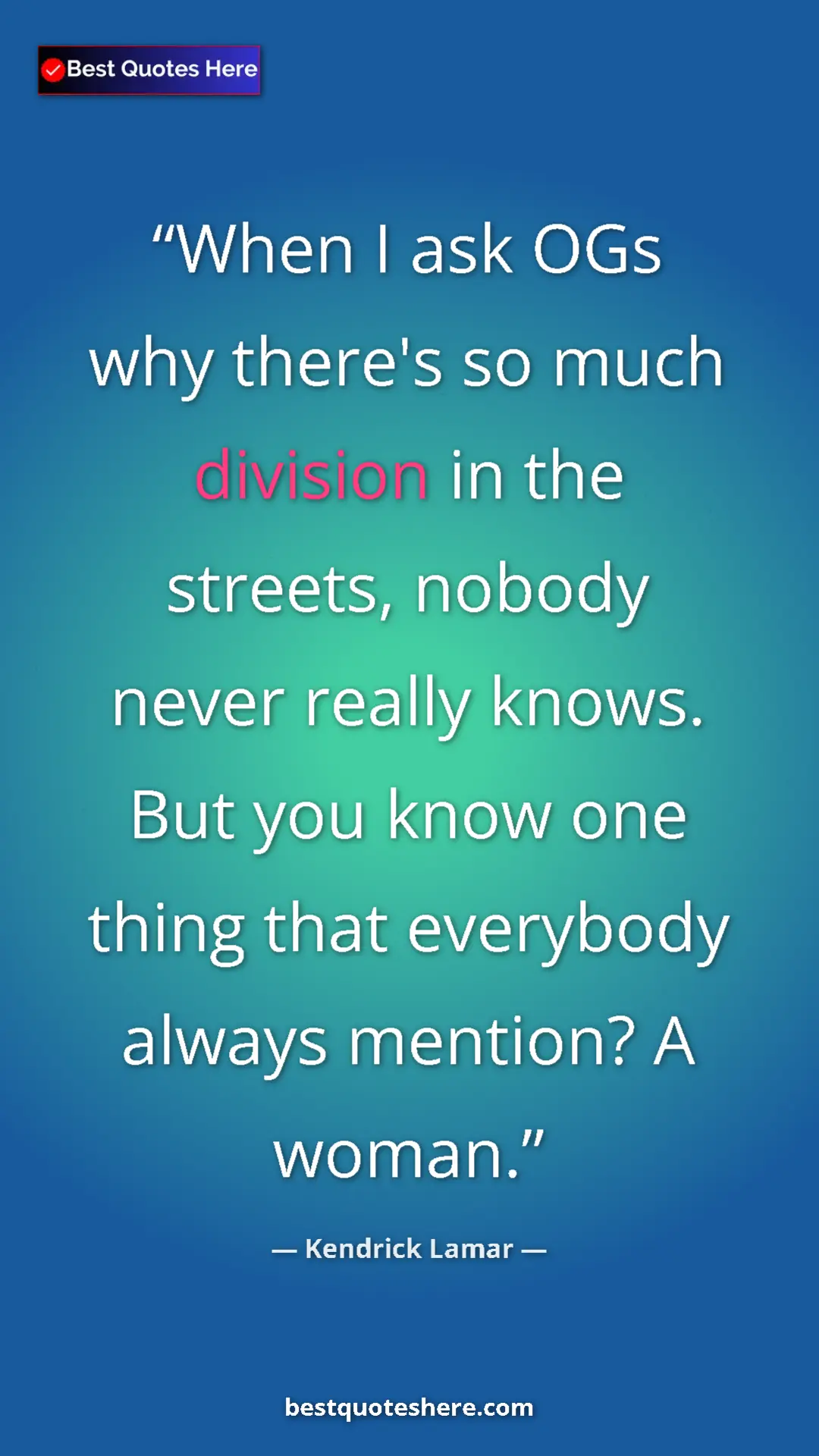 Pinterest quote poster by Kendrick Lamar: "When I ask OGs why there's so much division in the streets,..."
