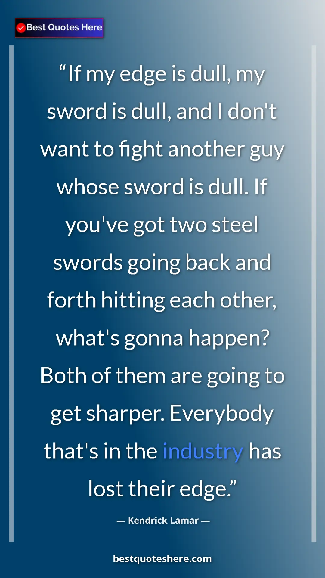 Pinterest quote poster by Kendrick Lamar: "If my edge is dull, my sword is dull, and I don't want to..."