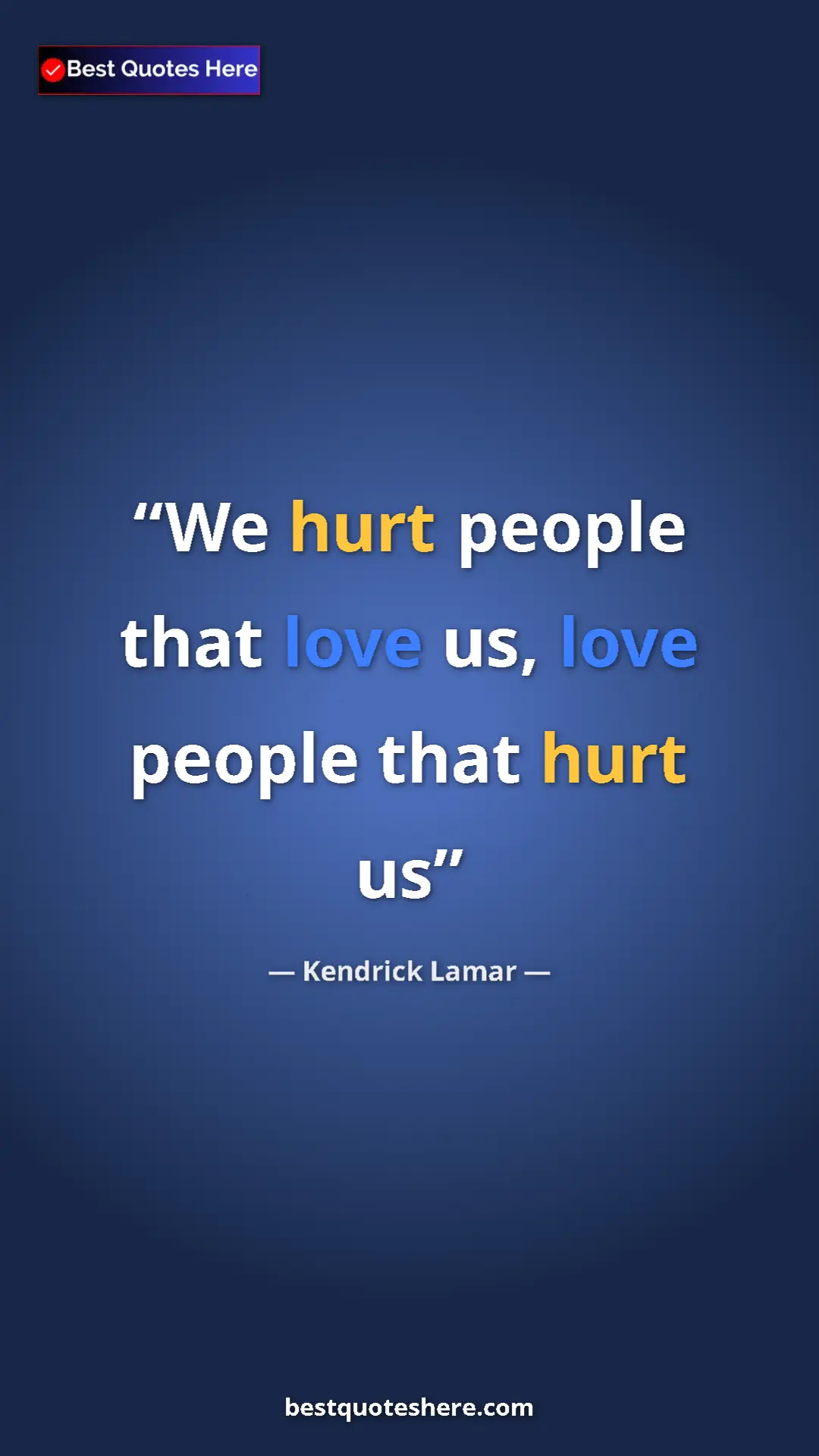 Pinterest quote poster by Kendrick Lamar: "We hurt people that love us, love people that hurt us"