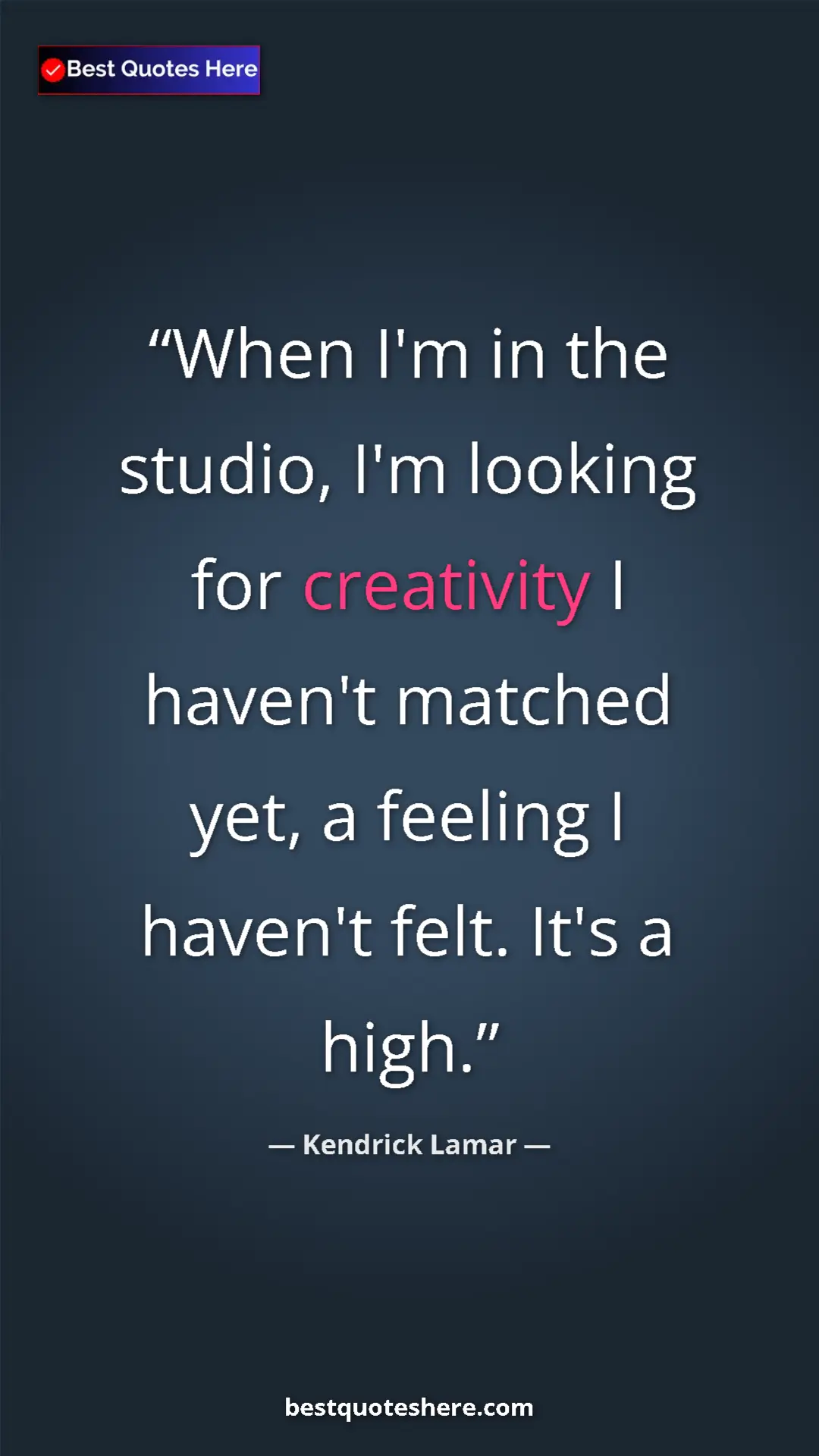 Pinterest quote poster by Kendrick Lamar: "When I'm in the studio, I'm looking for creativity I..."