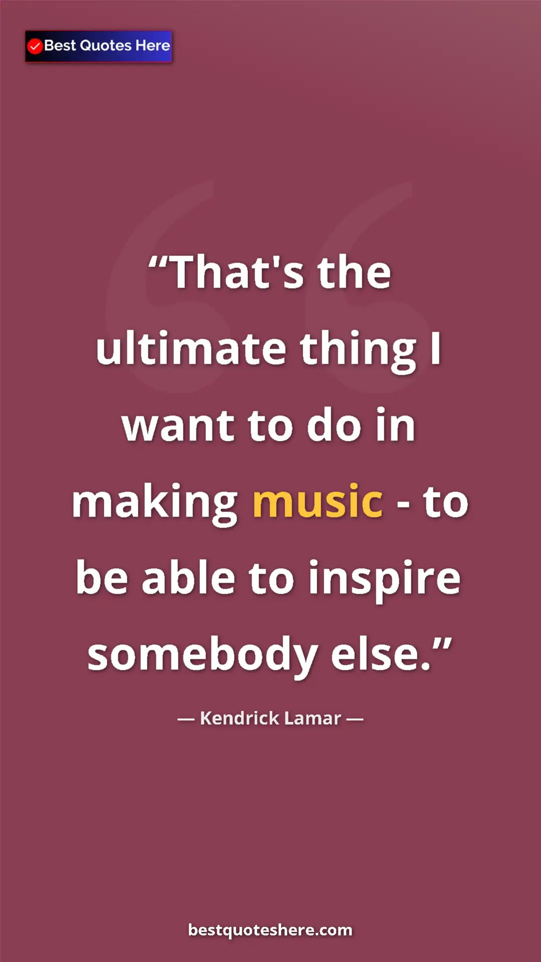 Pinterest quote poster by Kendrick Lamar: "That's the ultimate thing I want to do in making music - to..."