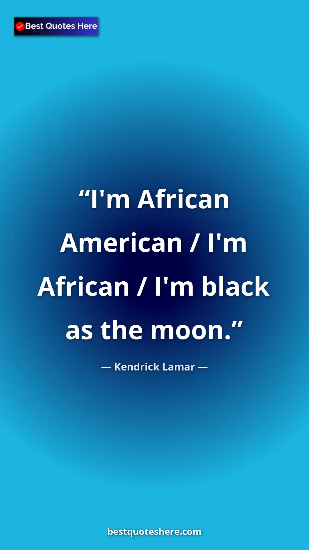 Pinterest quote poster by Kendrick Lamar: "I'm African American / I'm African / I'm black as the moon."