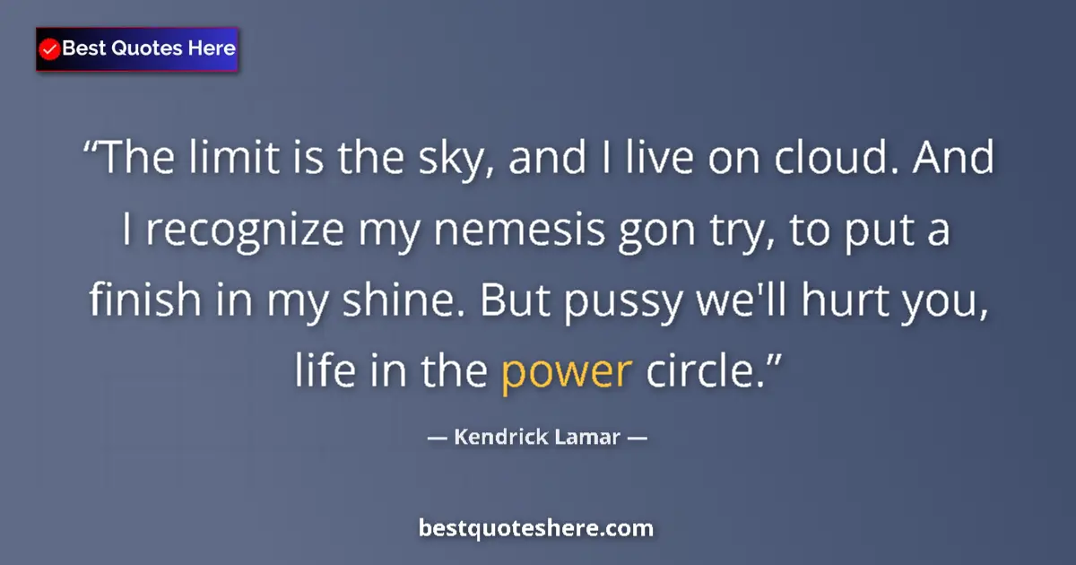 Image for the quote by Kendrick Lamar: The limit is the sky, and I live on cloud. And I recognize my nemesis gon try, to put a finish in my...