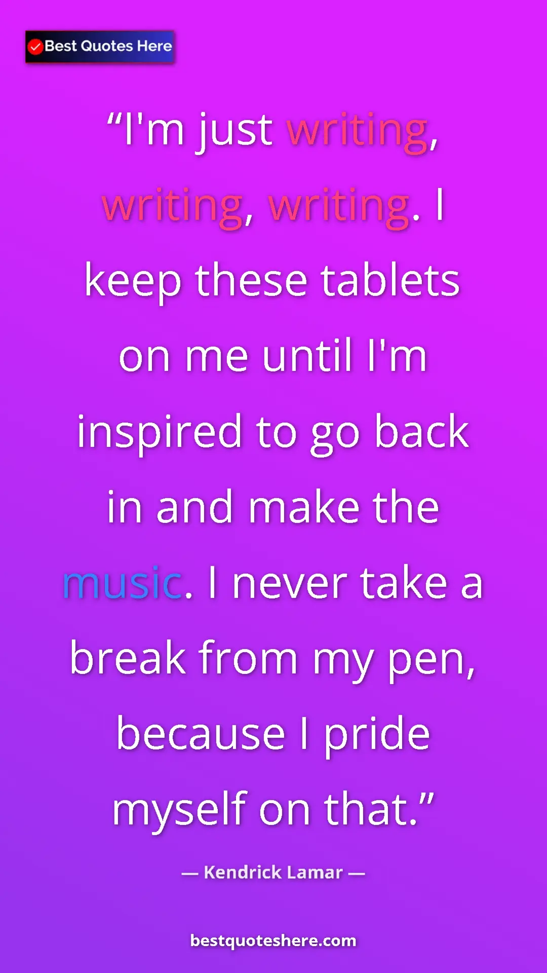 Pinterest quote poster by Kendrick Lamar: "I'm just writing, writing, writing. I keep these tablets on..."