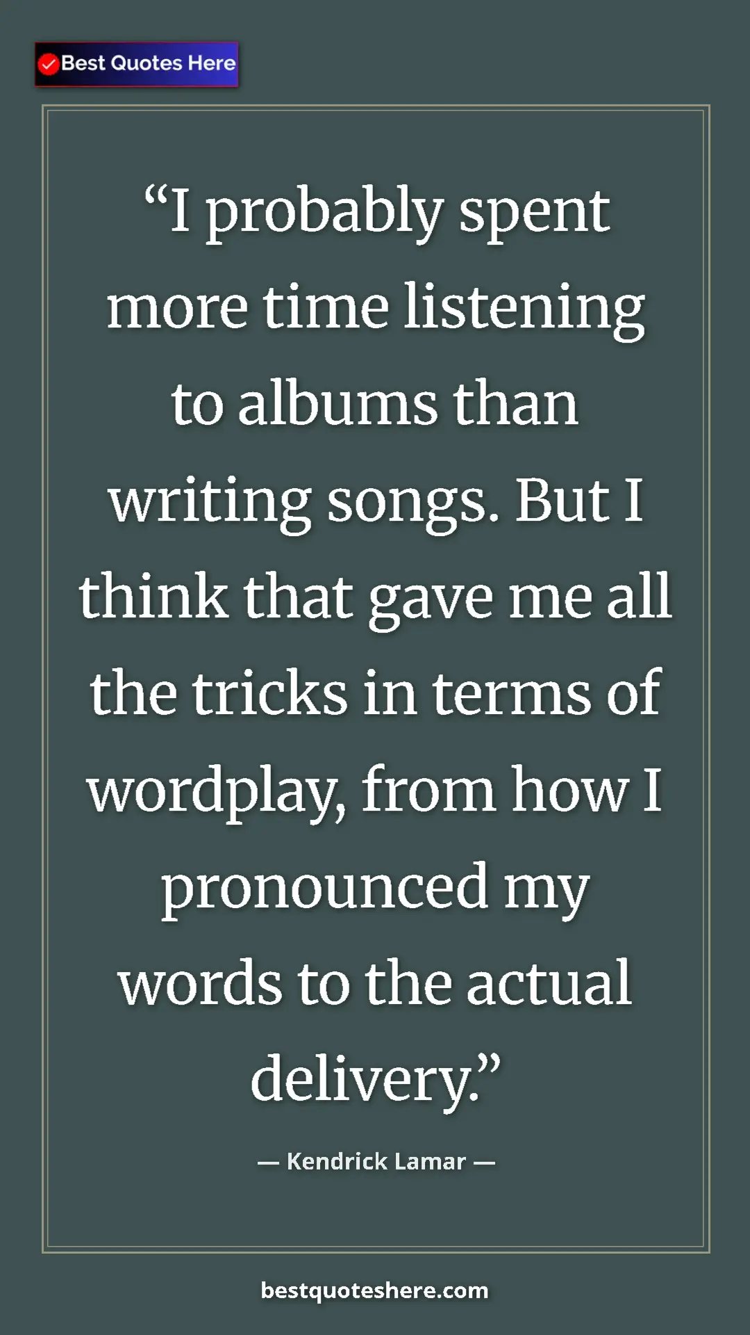 Kendrick Lamar Quote Card: "I probably spent more time listening to albums than writing " Pinterest quote poster by Kendrick Lamar: "I probably spent more time listening to albums than writing "
