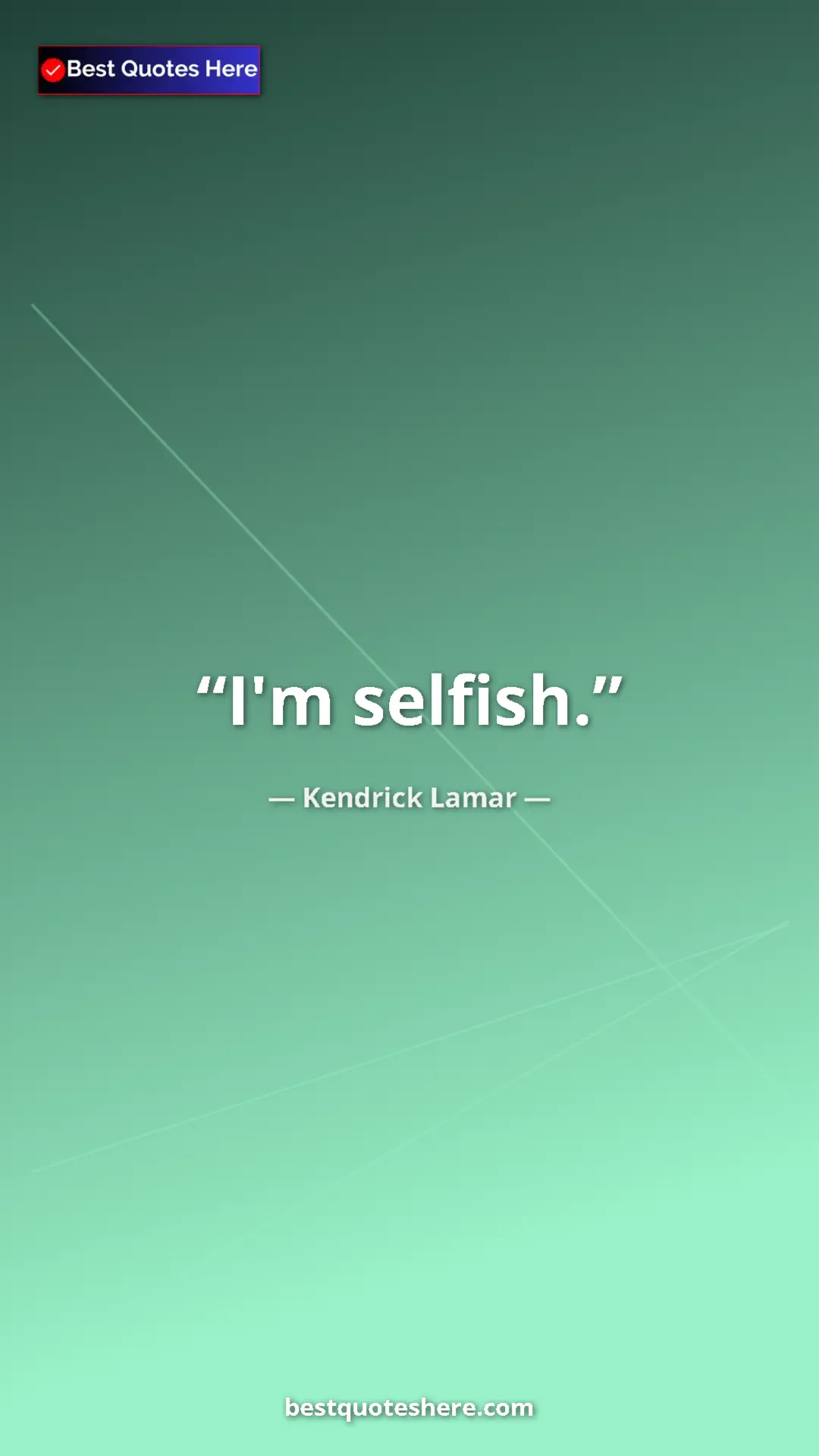 Pinterest quote poster by Kendrick Lamar: "I'm selfish."