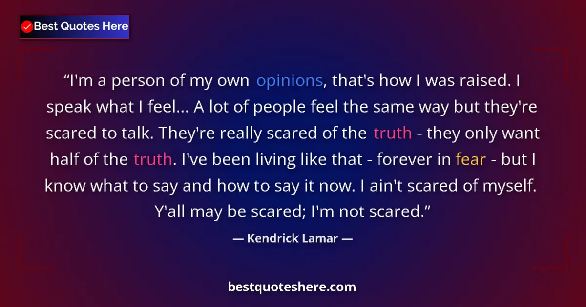 Quote by Kendrick Lamar: I'm a person of my own opinions, that's how I was raised. I speak what I feel... A lot of people fee...