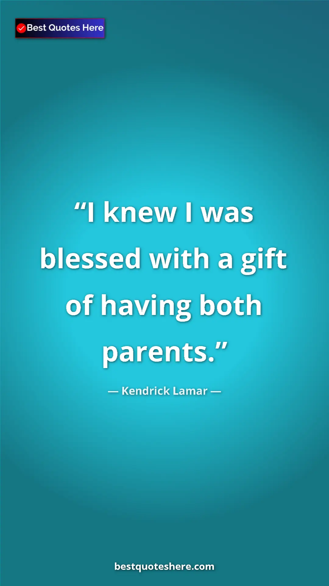 Pinterest quote poster by Kendrick Lamar: "I knew I was blessed with a gift of having both parents."