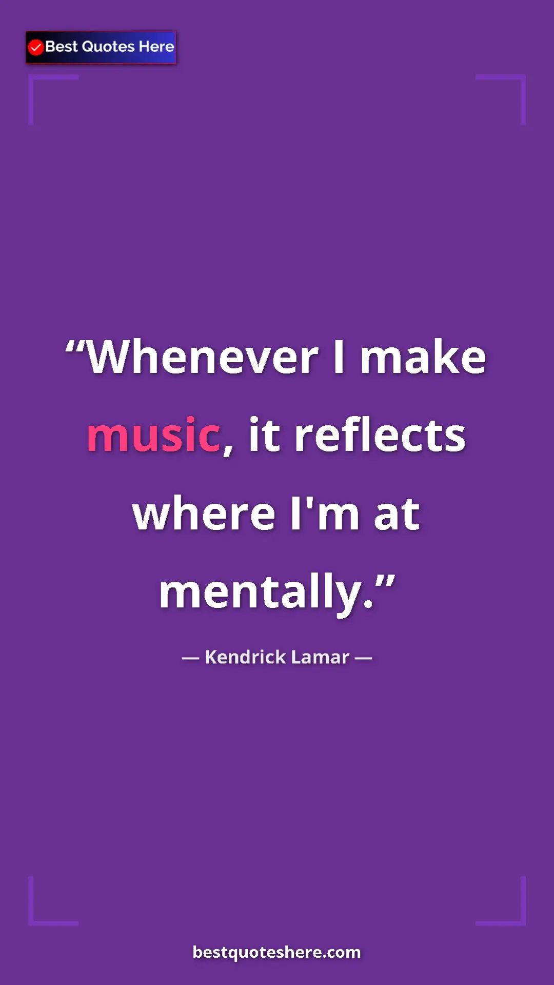 Pinterest quote poster by Kendrick Lamar: "Whenever I make music, it reflects where I'm at mentally."