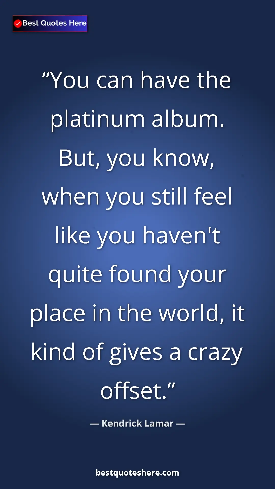 Pinterest quote poster by Kendrick Lamar: "You can have the platinum album. But, you know, when you..."