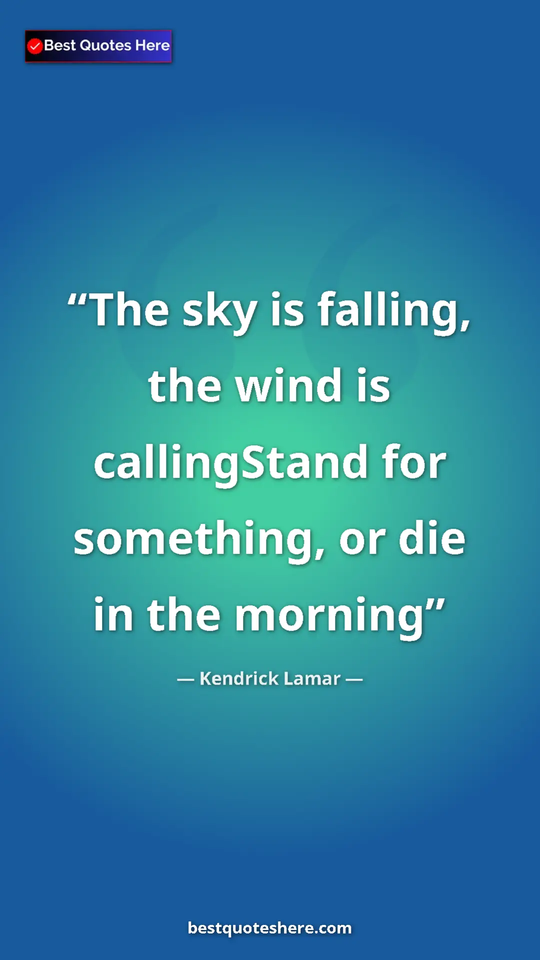 Pinterest quote poster by Kendrick Lamar: "The sky is falling, the wind is callingStand for something,..."