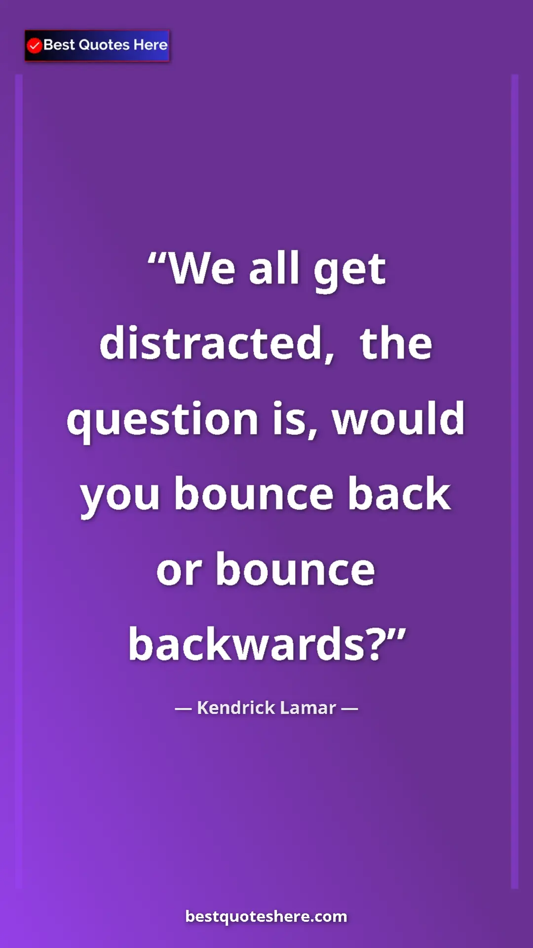 Pinterest quote poster by Kendrick Lamar: "We all get distracted,  the question is, would you bounce..."