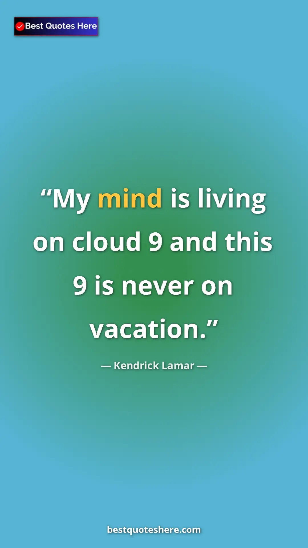 Pinterest quote poster by Kendrick Lamar: "My mind is living on cloud 9 and this 9 is never on..."