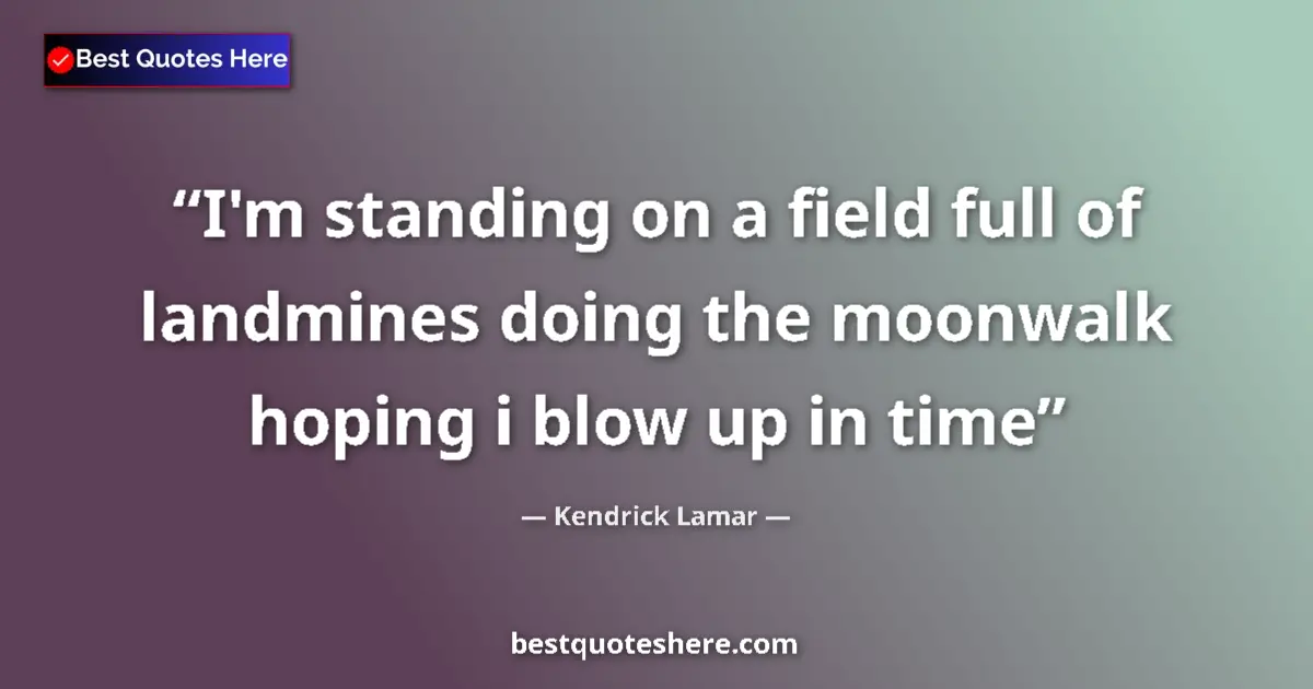 Image for the quote by Kendrick Lamar: I'm standing on a field full of landmines doing the moonwalk hoping i blow up in time...
