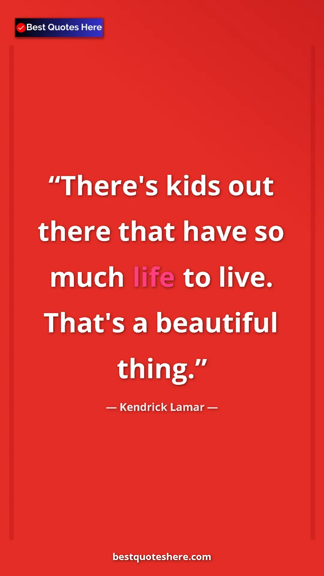 Pinterest quote poster by Kendrick Lamar: "There's kids out there that have so much life to live...."