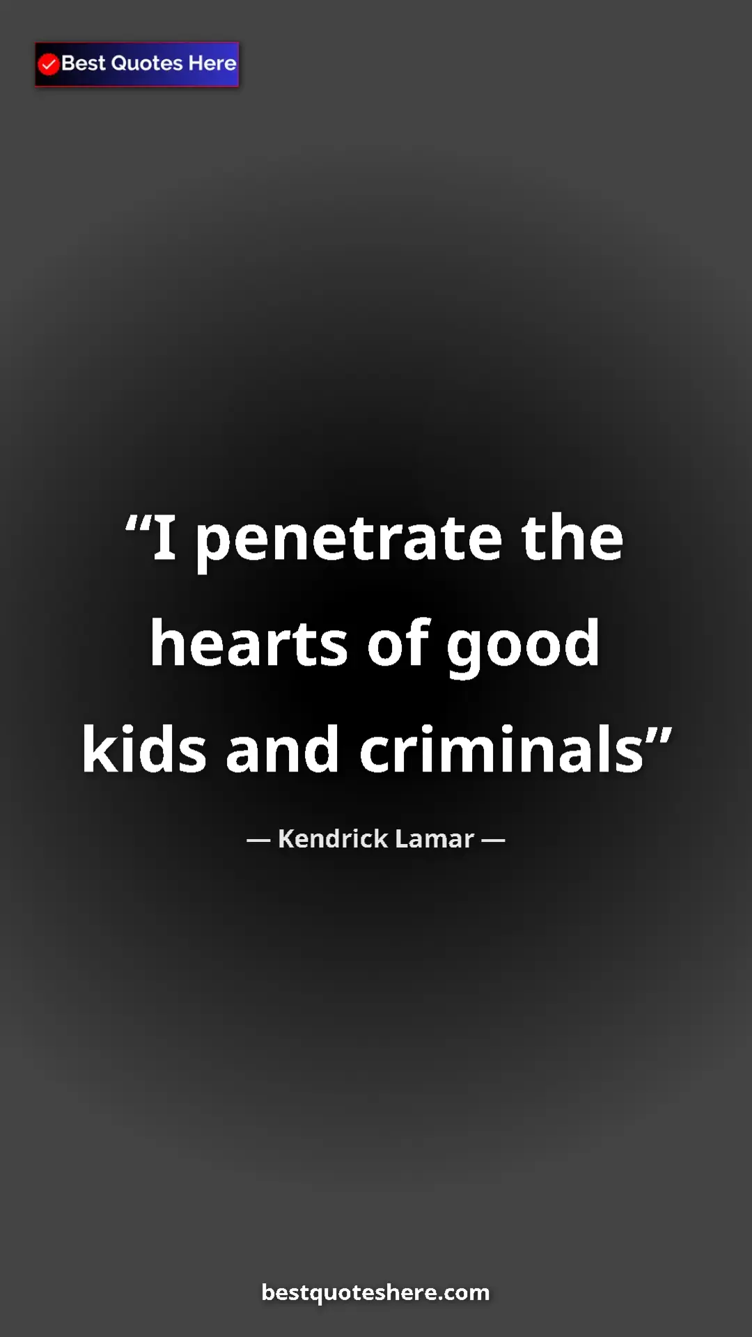 Pinterest quote poster by Kendrick Lamar: "I penetrate the hearts of good kids and criminals"