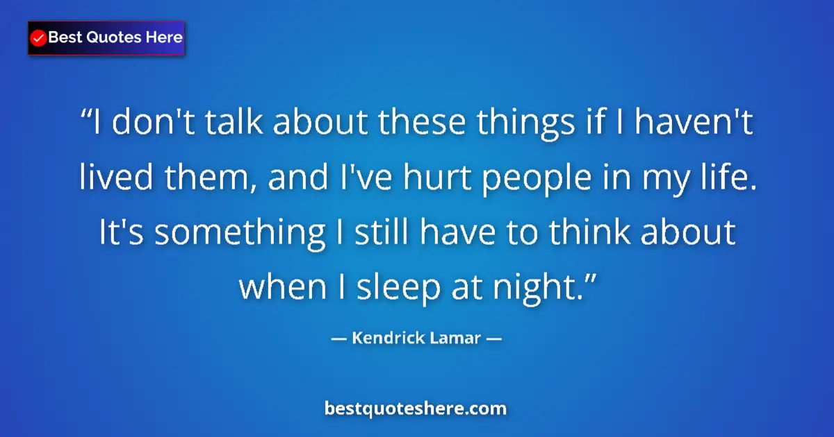 Quote by Kendrick Lamar: I don't talk about these things if I haven't lived