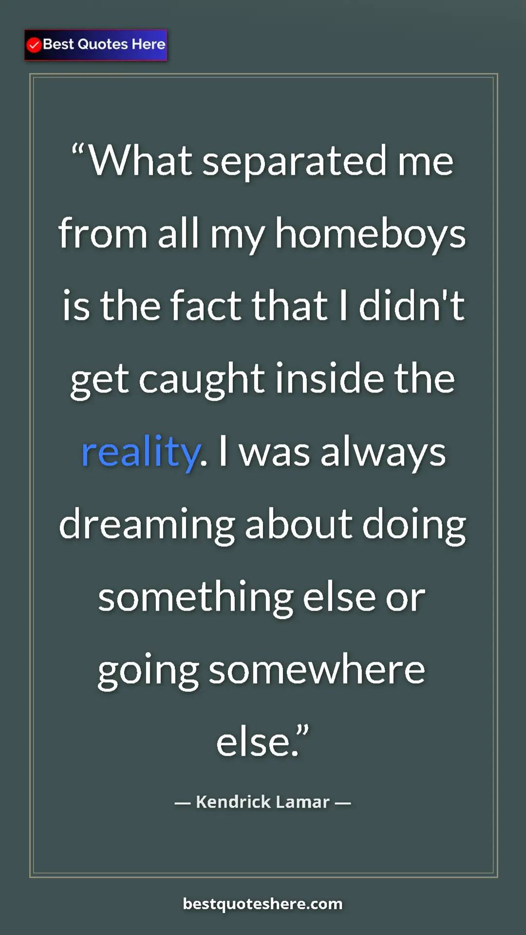 Pinterest quote poster by Kendrick Lamar: "What separated me from all my homeboys is the fact that I..."