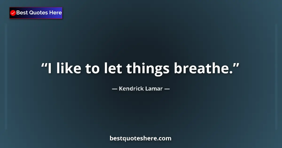 Image for the quote by Kendrick Lamar: I like to let things breathe....