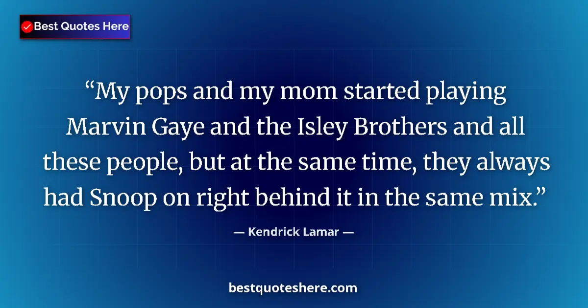 Quote by Kendrick Lamar: My pops and my mom started playing Marvin Gaye and the Isley Brothers and all these people, but at t...