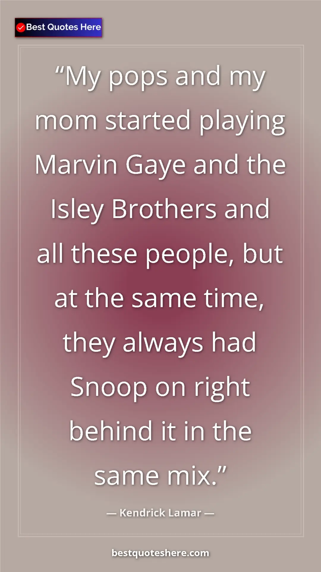 Pinterest quote poster by Kendrick Lamar: "My pops and my mom started playing Marvin Gaye and the..."