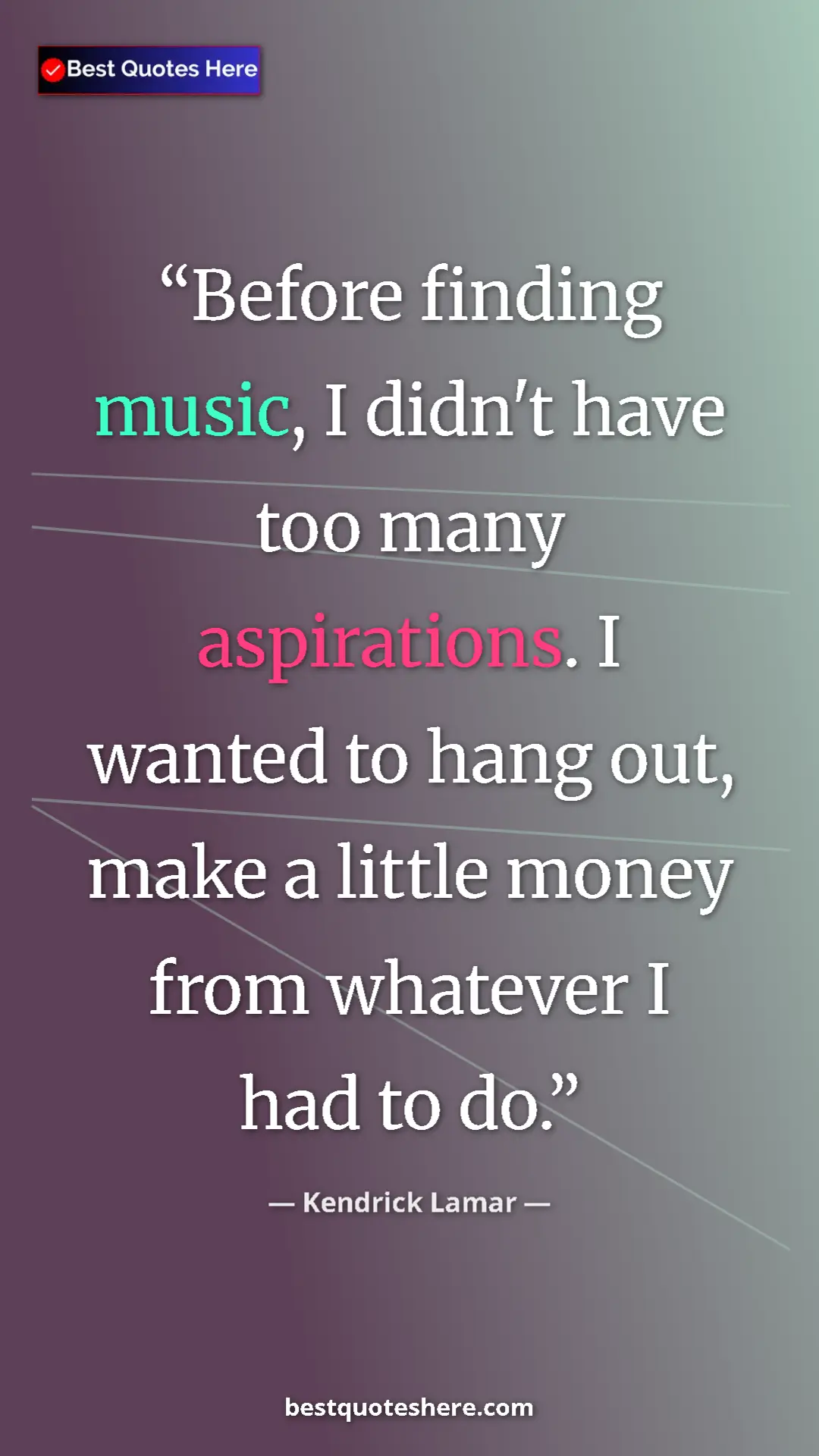 Pinterest quote poster by Kendrick Lamar: "Before finding music, I didn't have too many aspirations. I..."