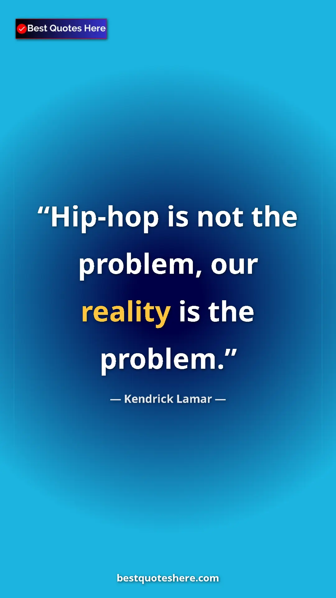 Kendrick Lamar Quote Card: "Hip-hop is not the problem, our reality is the problem." Pinterest quote poster by Kendrick Lamar: "Hip-hop is not the problem, our reality is the problem."