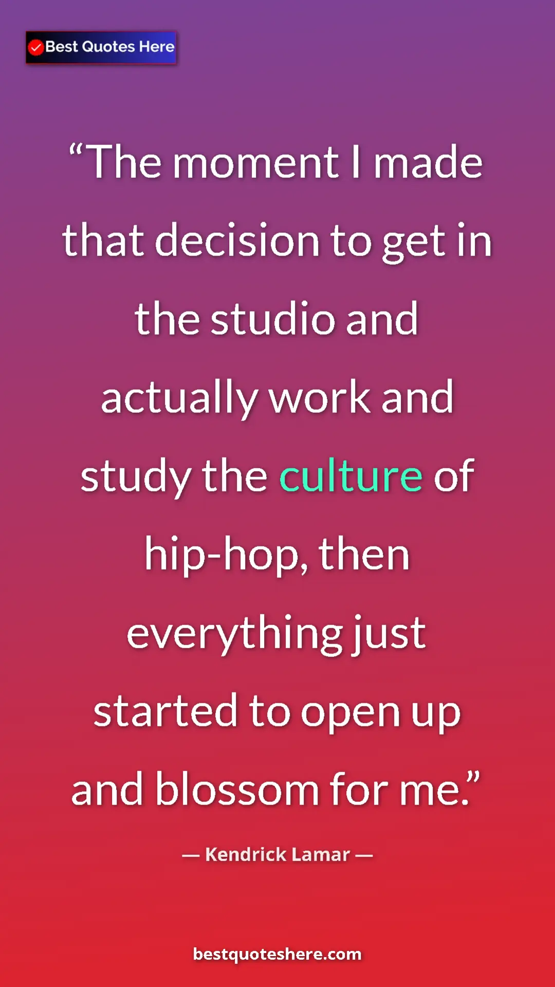 Pinterest quote poster by Kendrick Lamar: "The moment I made that decision to get in the studio and..."