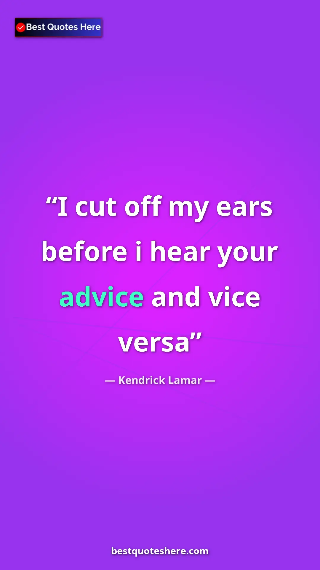 Kendrick Lamar Quote Card: "I cut off my ears before i hear your advice and vice versa" Pinterest quote poster by Kendrick Lamar: "I cut off my ears before i hear your advice and vice versa"