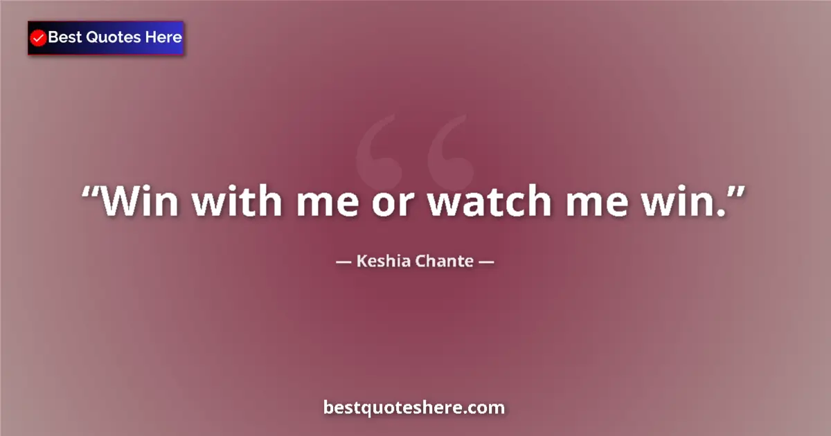 Quote by Keshia Chante: Win with me or watch me win....