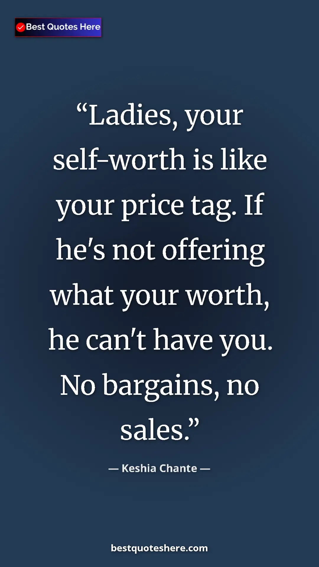 Pinterest quote poster by Keshia Chante: "Ladies, your self-worth is like your price tag. If he's not..."