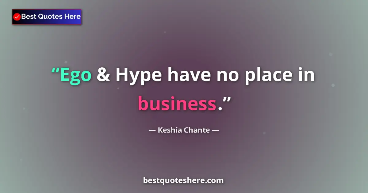 Quote by Keshia Chante: Ego & Hype have no place in business....