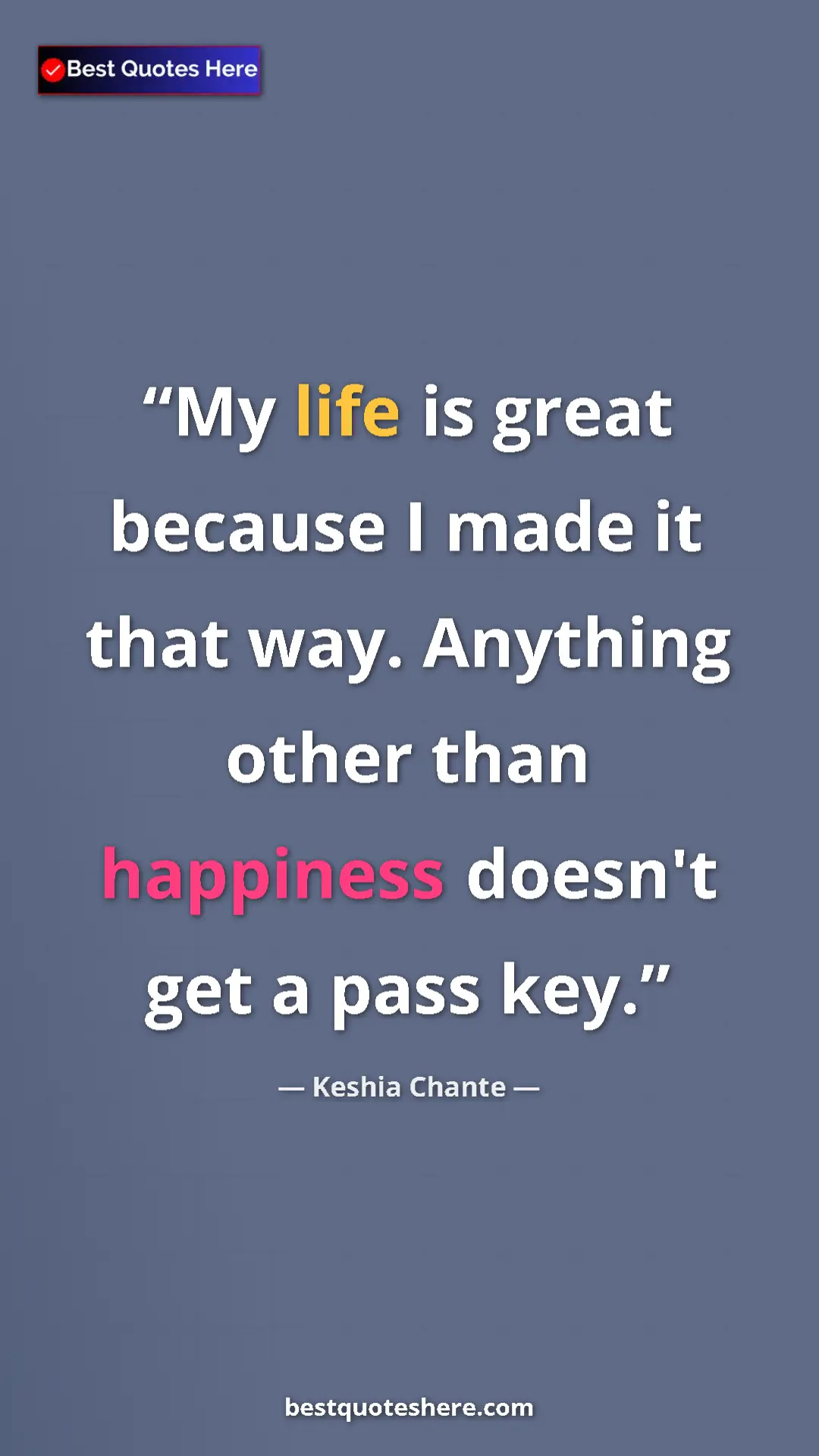 Pinterest quote poster by Keshia Chante: "My life is great because I made it that way. Anything other..."