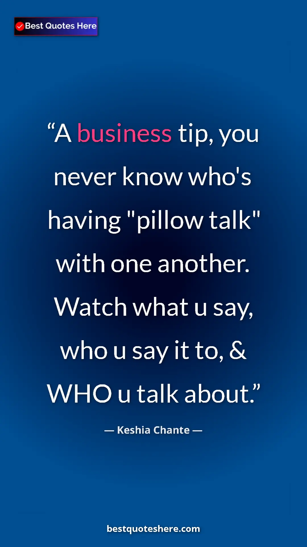 Pinterest quote poster by Keshia Chante: "A business tip, you never know who's having "pillow talk" wi"