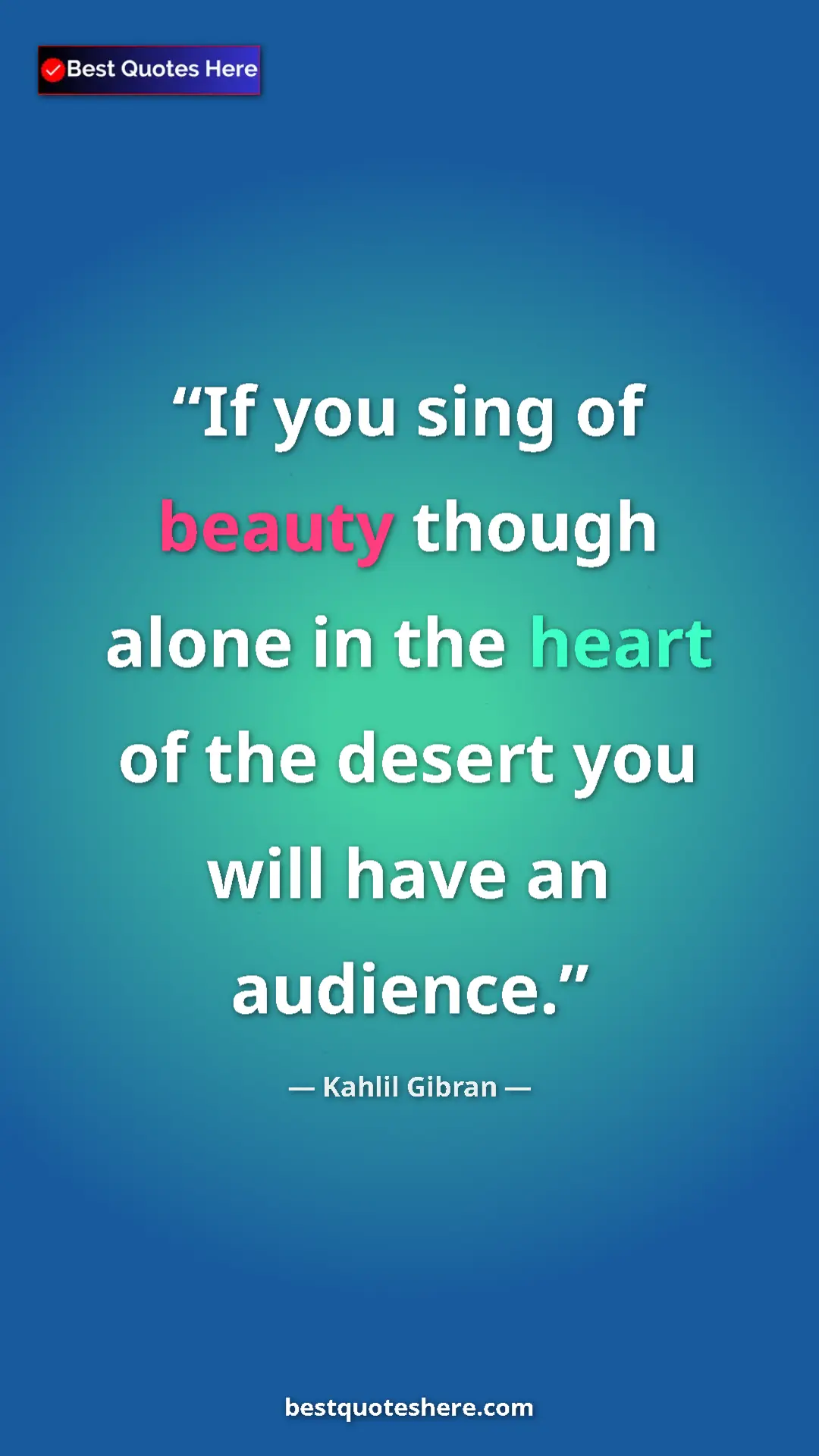 Pinterest quote poster by Kahlil Gibran: "If you sing of beauty though alone in the heart of the..."