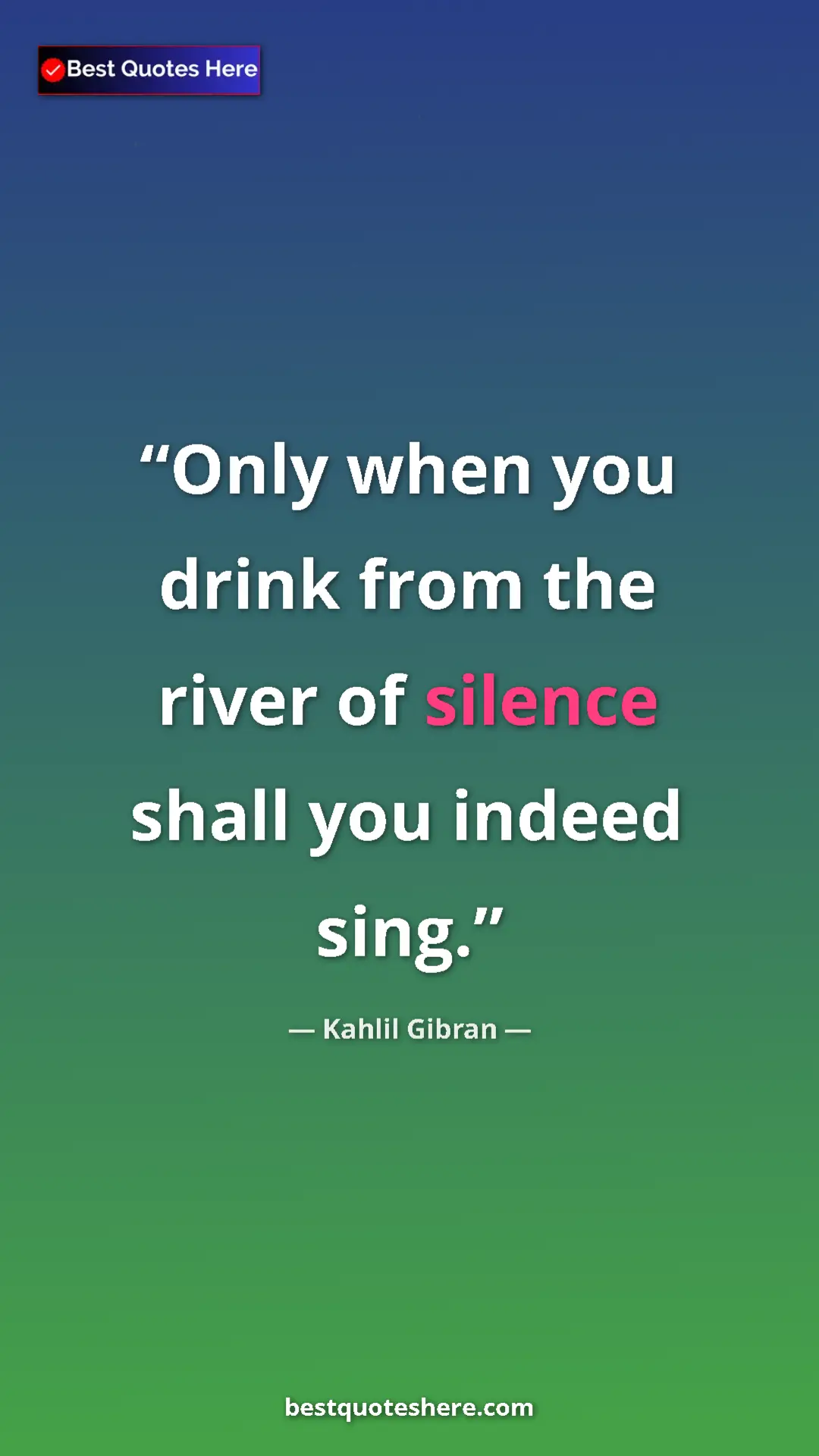 Pinterest quote poster by Kahlil Gibran: "Only when you drink from the river of silence shall you..."