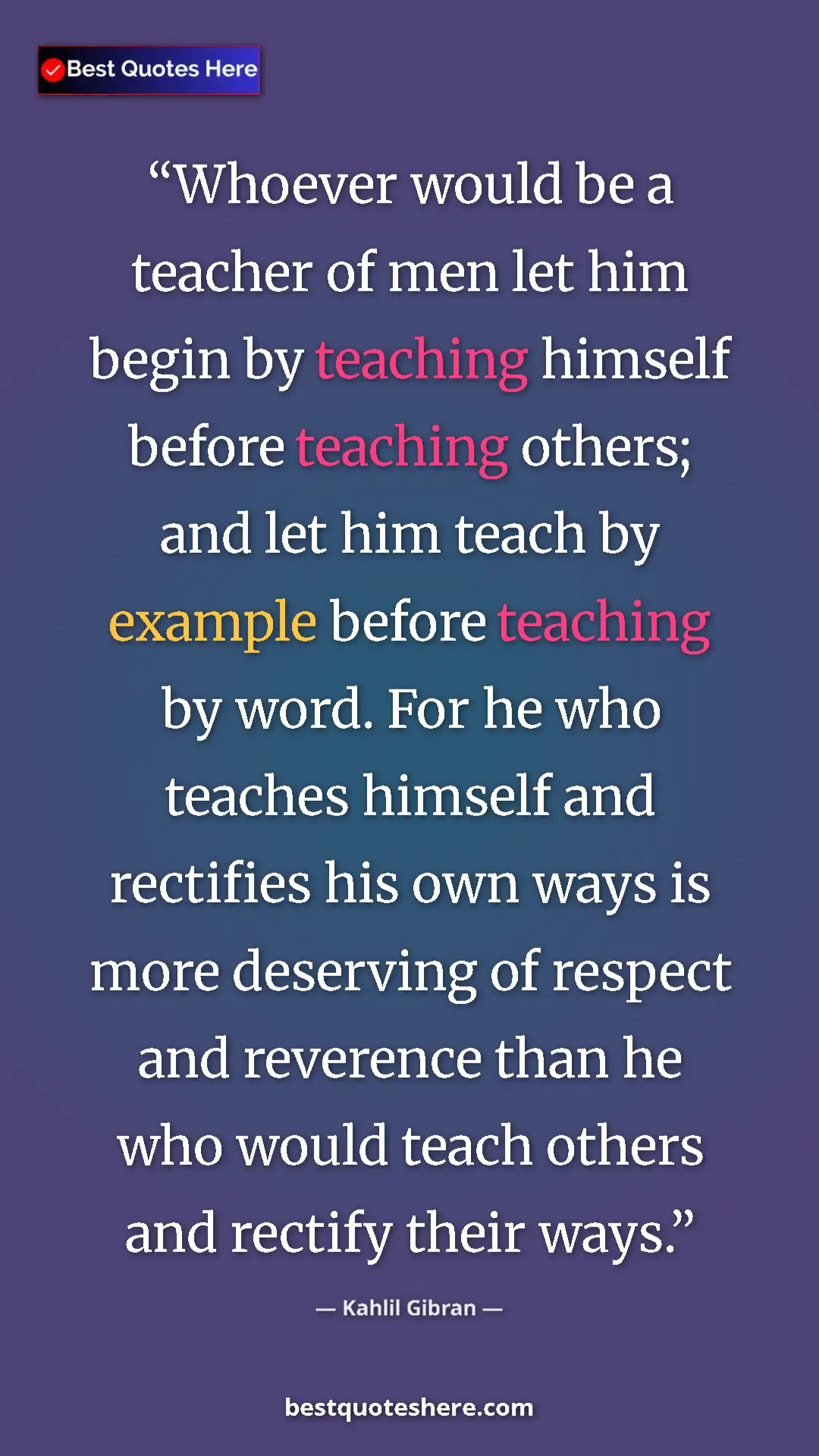 Kahlil Gibran Quote Card: "Whoever would be a teacher of men let him begin by teaching..." Pinterest quote poster by Kahlil Gibran: "Whoever would be a teacher of men let him begin by teaching..."
