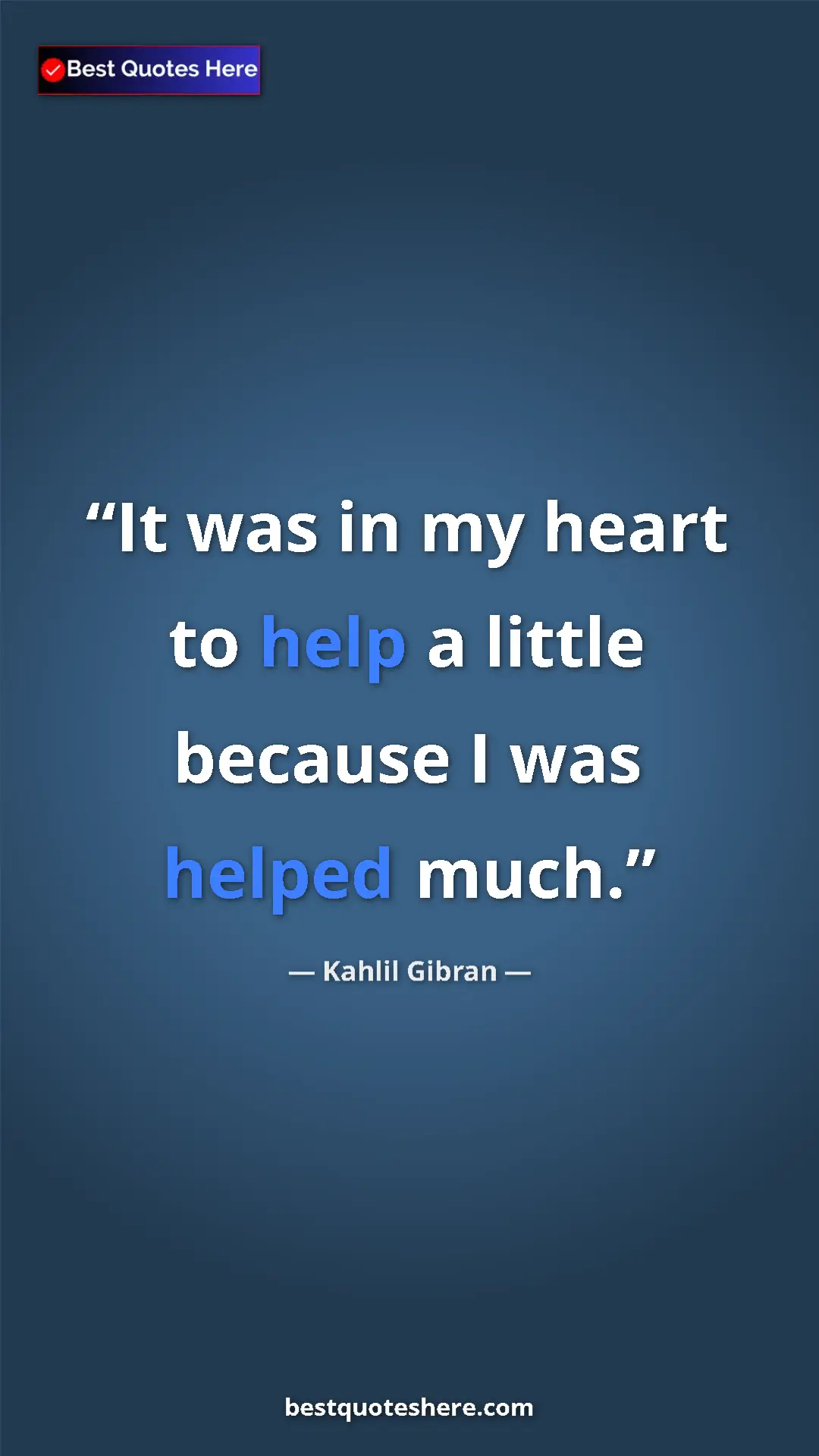 Pinterest quote poster by Kahlil Gibran: "It was in my heart to help a little because I was helped..."