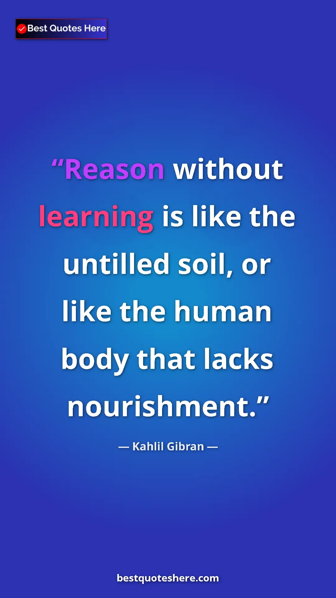 Pinterest quote poster by Kahlil Gibran: "Reason without learning is like the untilled soil, or like..."
